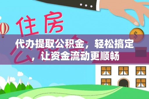 贺兰代办提取公积金，轻松搞定，让资金流动更顺畅
