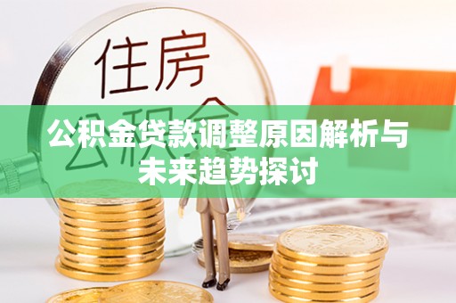 贺兰公积金贷款调整原因解析与未来趋势探讨