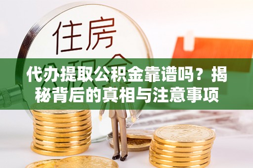 贺兰代办提取公积金靠谱吗？揭秘背后的真相与注意事项