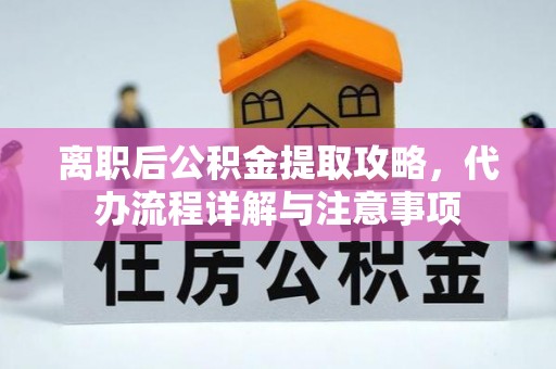 贺兰离职后公积金提取攻略，代办流程详解与注意事项