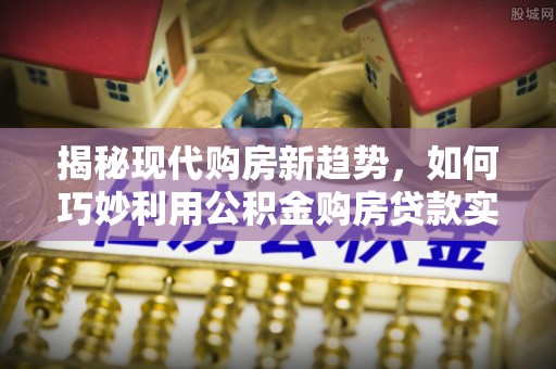 贺兰揭秘现代购房新趋势，如何巧妙利用公积金购房贷款实现梦想家园