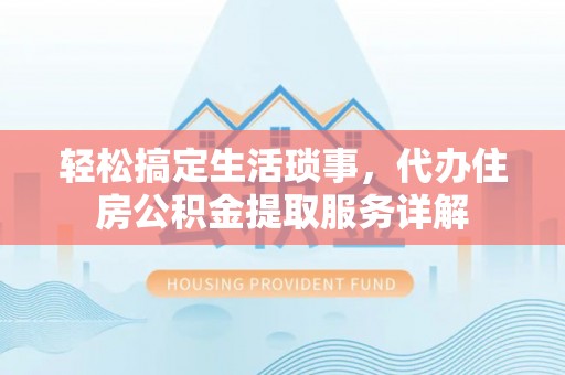 贺兰轻松搞定生活琐事，代办住房公积金提取服务详解