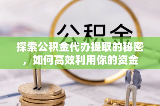 贺兰探索公积金代办提取的秘密，如何高效利用你的资金