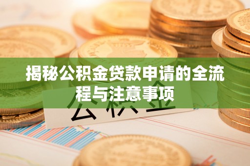 贺兰揭秘公积金贷款申请的全流程与注意事项
