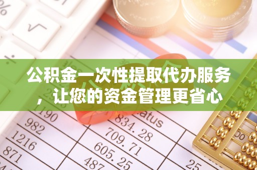 贺兰公积金一次性提取代办服务，让您的资金管理更省心