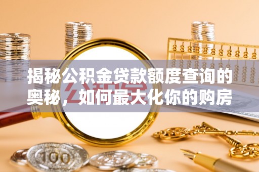 贺兰揭秘公积金贷款额度查询的奥秘，如何最大化你的购房资金
