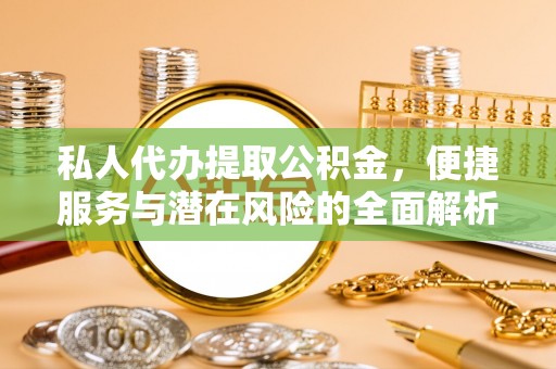 贺兰私人代办提取公积金，便捷服务与潜在风险的全面解析