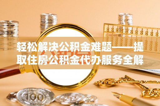 贺兰轻松解决公积金难题——提取住房公积金代办服务全解析