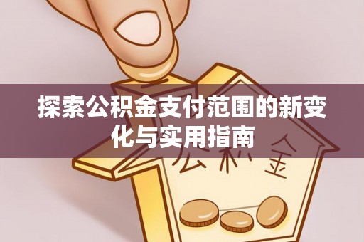 贺兰探索公积金支付范围的新变化与实用指南