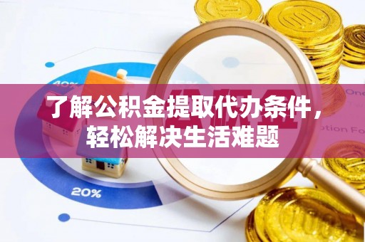 贺兰了解公积金提取代办条件，轻松解决生活难题