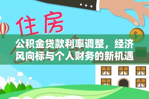 贺兰公积金贷款利率调整，经济风向标与个人财务的新机遇