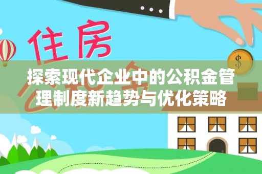 贺兰探索现代企业中的公积金管理制度新趋势与优化策略