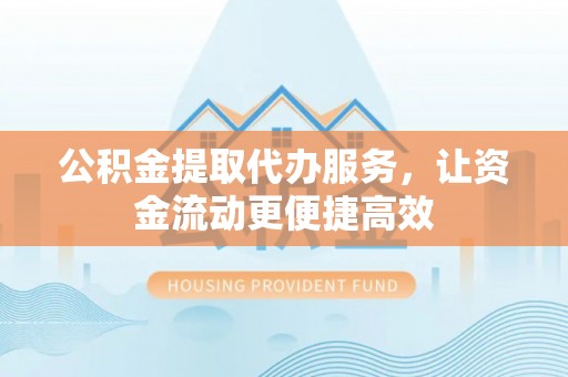 贺兰公积金提取代办服务，让资金流动更便捷高效