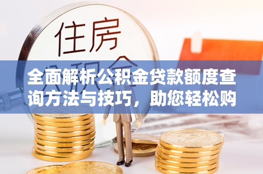 贺兰全面解析公积金贷款额度查询方法与技巧，助您轻松购房