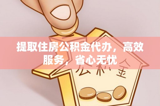 贺兰提取住房公积金代办，高效服务，省心无忧