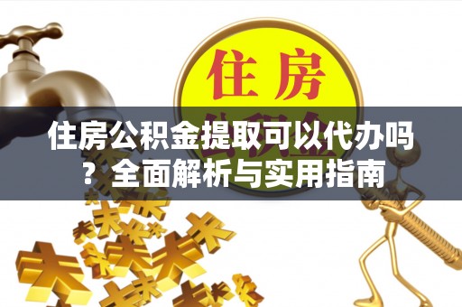 贺兰住房公积金提取可以代办吗？全面解析与实用指南