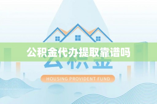 贺兰公积金代办提取靠谱吗