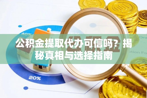 贺兰公积金提取代办可信吗？揭秘真相与选择指南