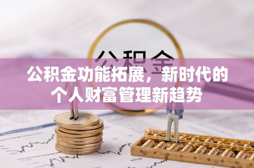 贺兰公积金功能拓展，新时代的个人财富管理新趋势