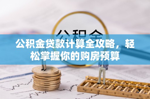 贺兰公积金贷款计算全攻略，轻松掌握你的购房预算