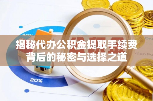 贺兰揭秘代办公积金提取手续费背后的秘密与选择之道