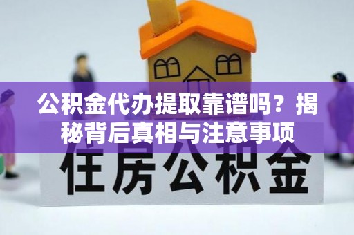 贺兰公积金代办提取靠谱吗？揭秘背后真相与注意事项
