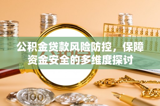 贺兰公积金贷款风险防控，保障资金安全的多维度探讨