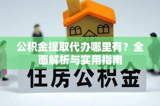 贺兰公积金提取代办哪里有？全面解析与实用指南