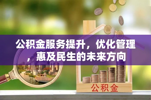 贺兰公积金服务提升，优化管理，惠及民生的未来方向