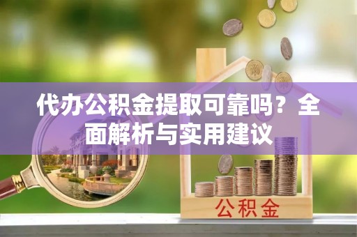 贺兰代办公积金提取可靠吗？全面解析与实用建议
