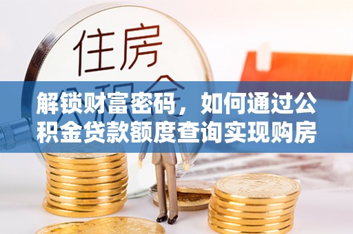 贺兰解锁财富密码，如何通过公积金贷款额度查询实现购房梦想