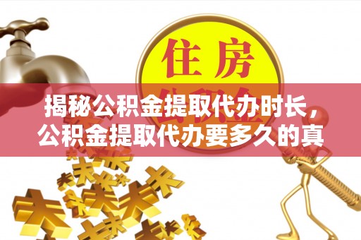 贺兰揭秘公积金提取代办时长，公积金提取代办要多久的真相与攻略
