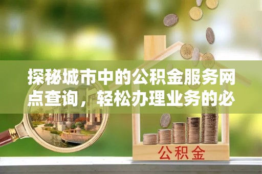 贺兰探秘城市中的公积金服务网点查询，轻松办理业务的必备指南