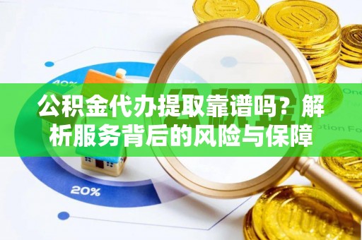 贺兰公积金代办提取靠谱吗？解析服务背后的风险与保障
