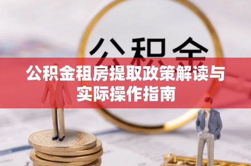 贺兰公积金租房提取政策解读与实际操作指南