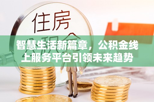 贺兰智慧生活新篇章，公积金线上服务平台引领未来趋势