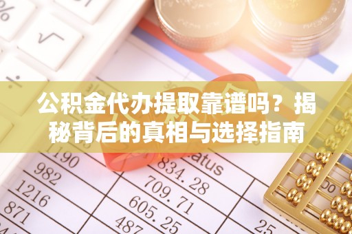 贺兰公积金代办提取靠谱吗？揭秘背后的真相与选择指南