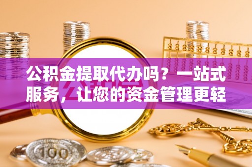 贺兰公积金提取代办吗？一站式服务，让您的资金管理更轻松