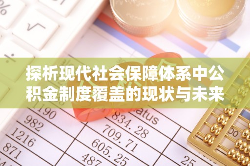 贺兰探析现代社会保障体系中公积金制度覆盖的现状与未来