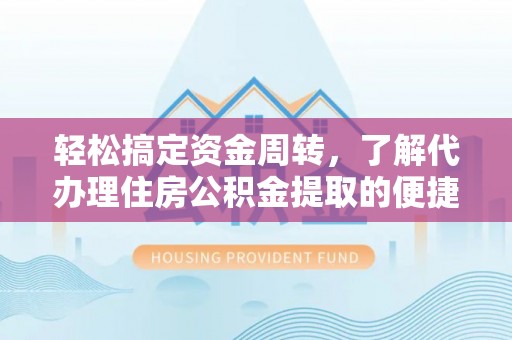 贺兰轻松搞定资金周转，了解代办理住房公积金提取的便捷之道