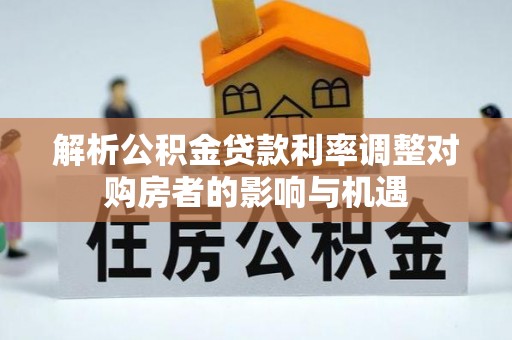 贺兰解析公积金贷款利率调整对购房者的影响与机遇