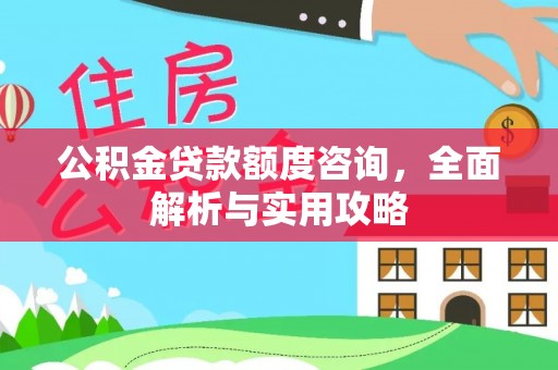 贺兰公积金贷款额度咨询，全面解析与实用攻略