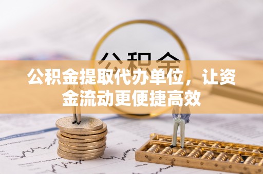 贺兰公积金提取代办单位，让资金流动更便捷高效