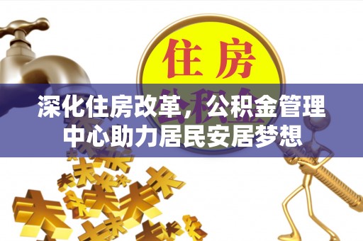 贺兰深化住房改革，公积金管理中心助力居民安居梦想