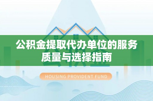贺兰公积金提取代办单位的服务质量与选择指南