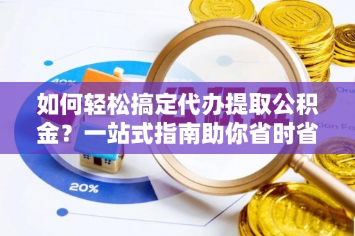 贺兰如何轻松搞定代办提取公积金？一站式指南助你省时省心