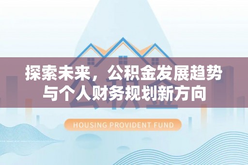 贺兰探索未来，公积金发展趋势与个人财务规划新方向
