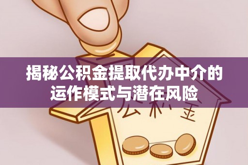 贺兰揭秘公积金提取代办中介的运作模式与潜在风险