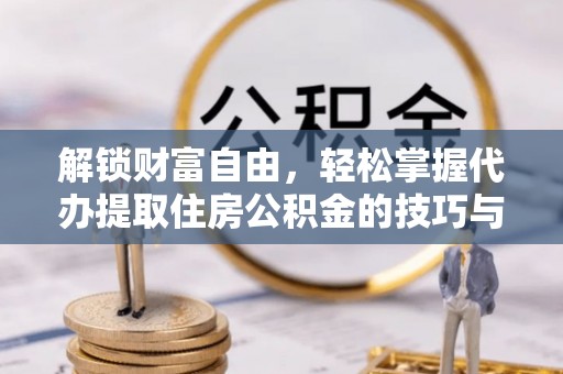 贺兰解锁财富自由，轻松掌握代办提取住房公积金的技巧与攻略