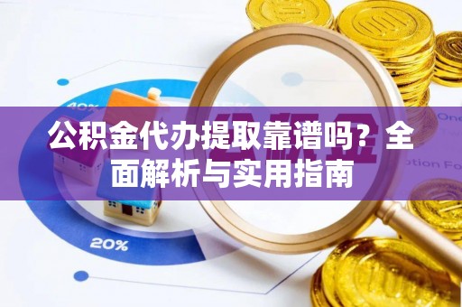 贺兰公积金代办提取靠谱吗？全面解析与实用指南